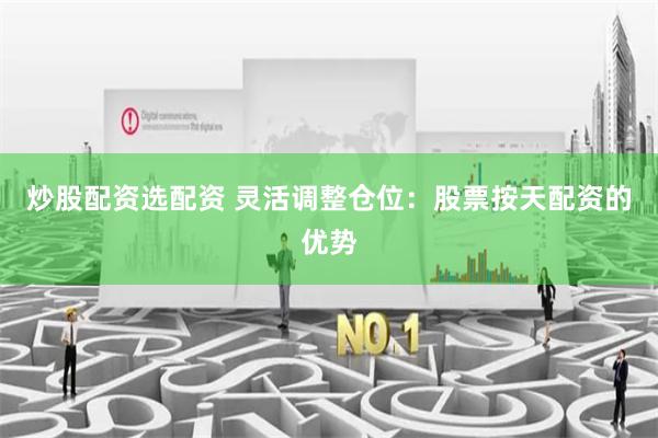 炒股配资选配资 灵活调整仓位：股票按天配资的优势