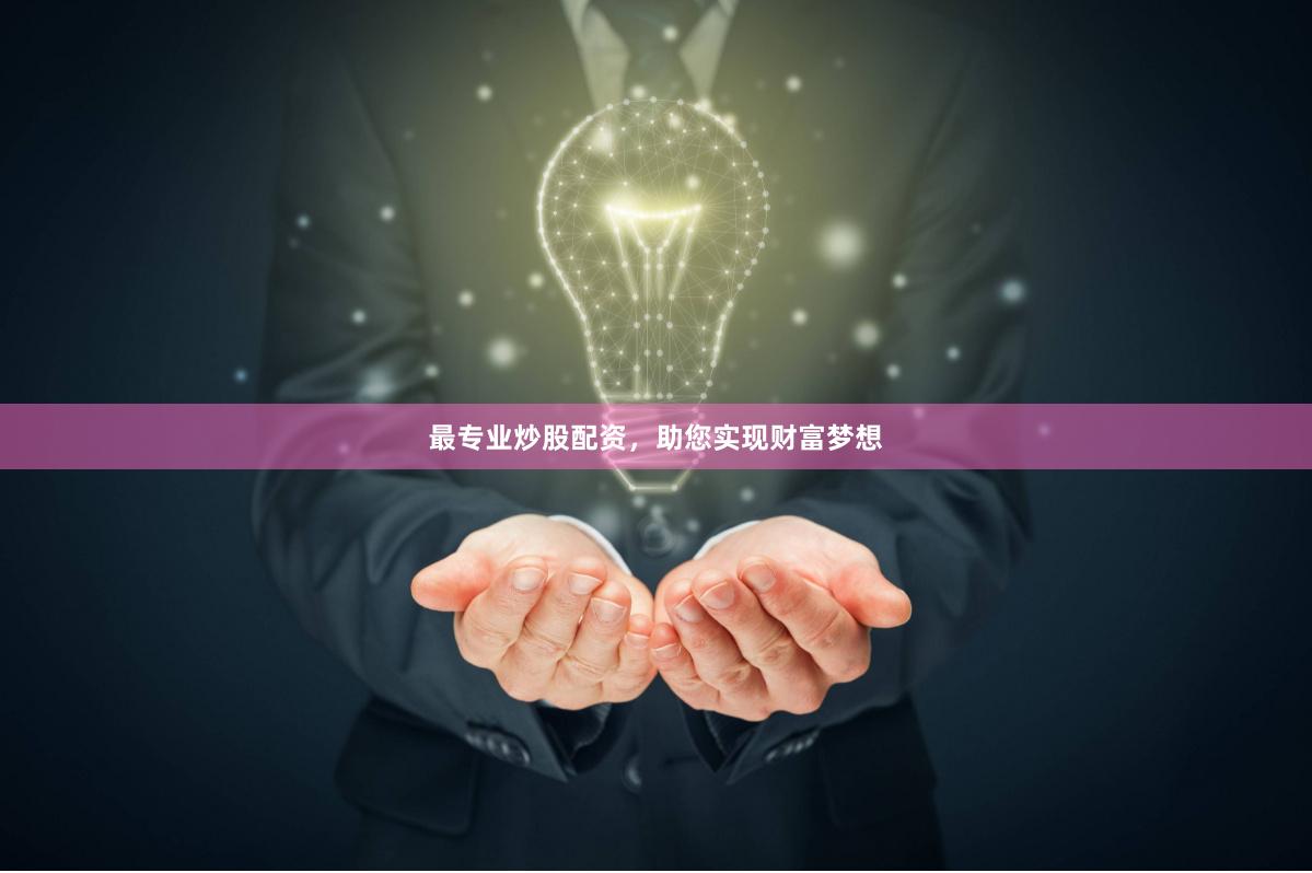最专业炒股配资，助您实现财富梦想