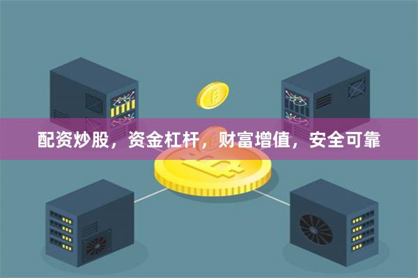 配资炒股，资金杠杆，财富增值，安全可靠