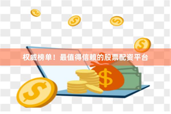权威榜单！最值得信赖的股票配资平台