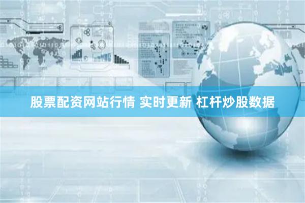 股票配资网站行情 实时更新 杠杆炒股数据