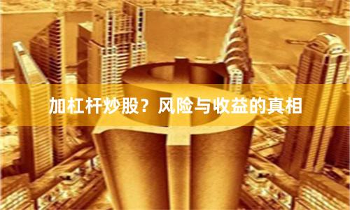 加杠杆炒股？风险与收益的真相