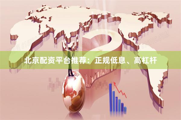北京配资平台推荐：正规低息、高杠杆