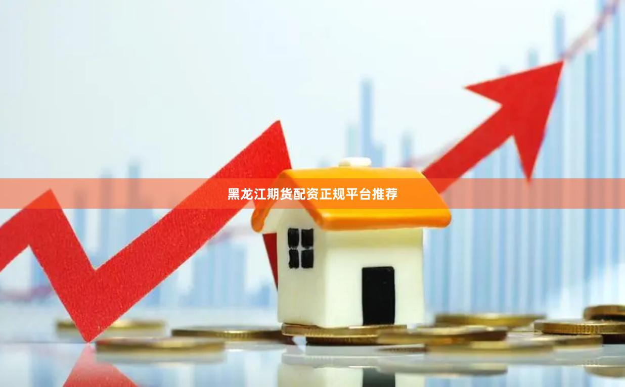 黑龙江期货配资正规平台推荐