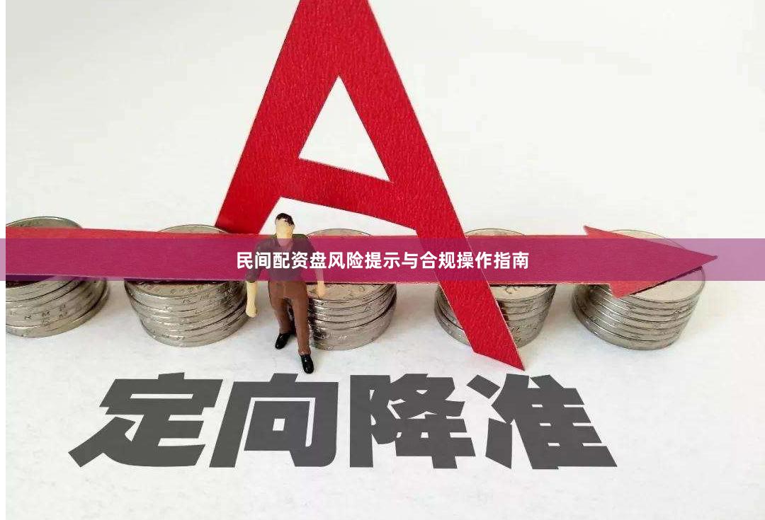民间配资盘风险提示与合规操作指南
